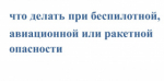 Что делать при беспилотной,  авиационной или ракетной опасности